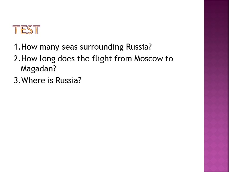 TEST 1.How many seas surrounding Russia? 2.How long does the flight from Moscow to